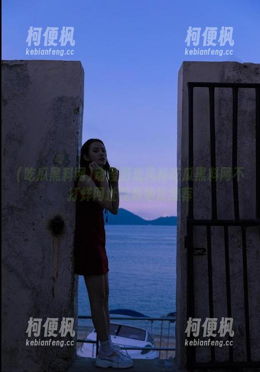 吃瓜黑料网 动漫游戏风格吃瓜黑料网不打烊网址视频地址推荐